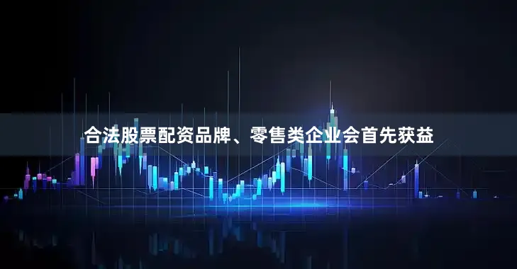 合法股票配资品牌、零售类企业会首先获益