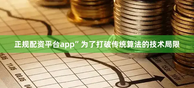 正规配资平台app”为了打破传统算法的技术局限