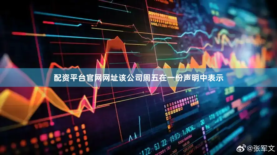 配资平台官网网址　　该公司周五在一份声明中表示