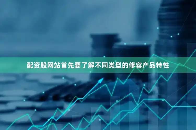 配资股网站首先要了解不同类型的修容产品特性