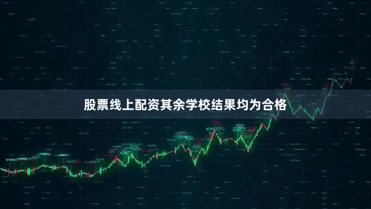 股票线上配资其余学校结果均为合格
