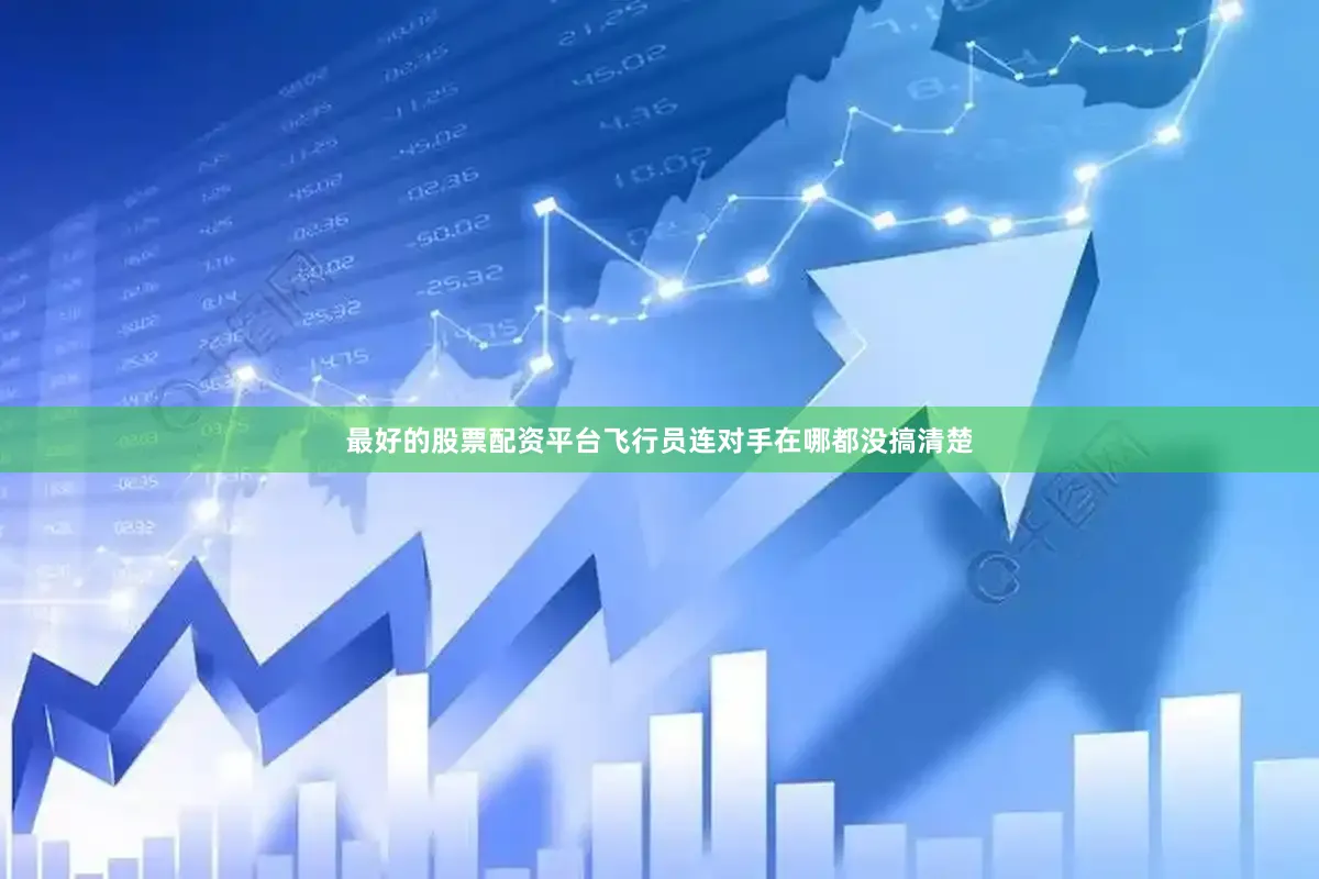最好的股票配资平台飞行员连对手在哪都没搞清楚