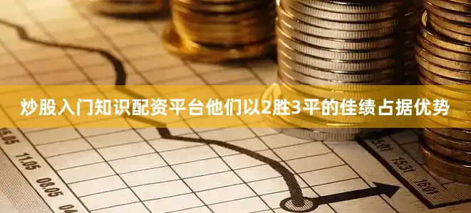 炒股入门知识配资平台他们以2胜3平的佳绩占据优势
