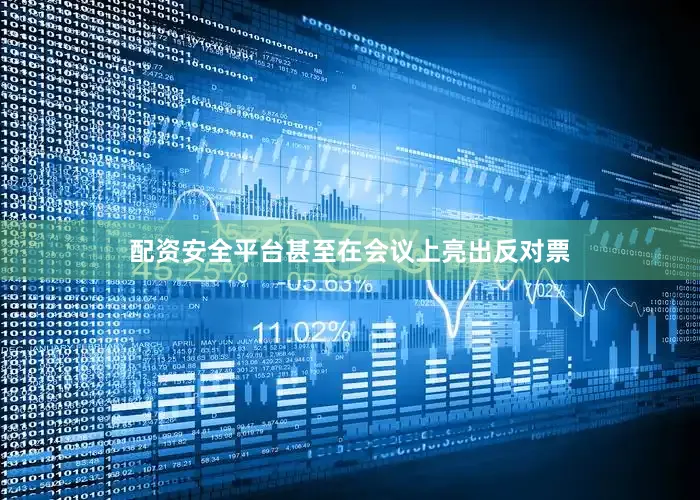 配资安全平台甚至在会议上亮出反对票