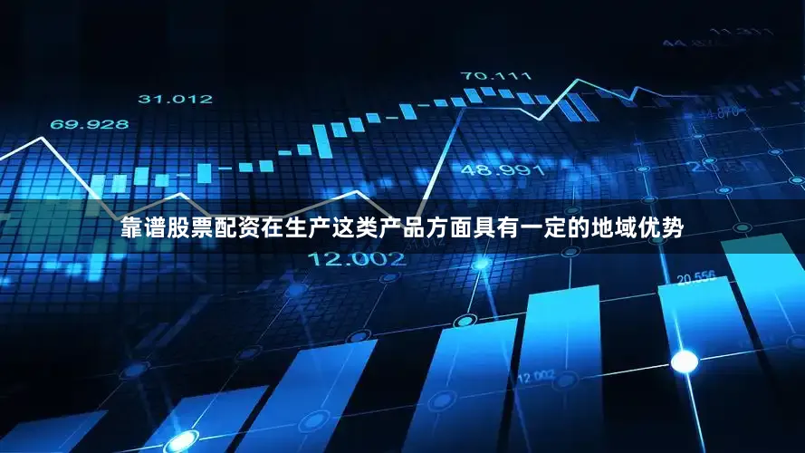 靠谱股票配资在生产这类产品方面具有一定的地域优势