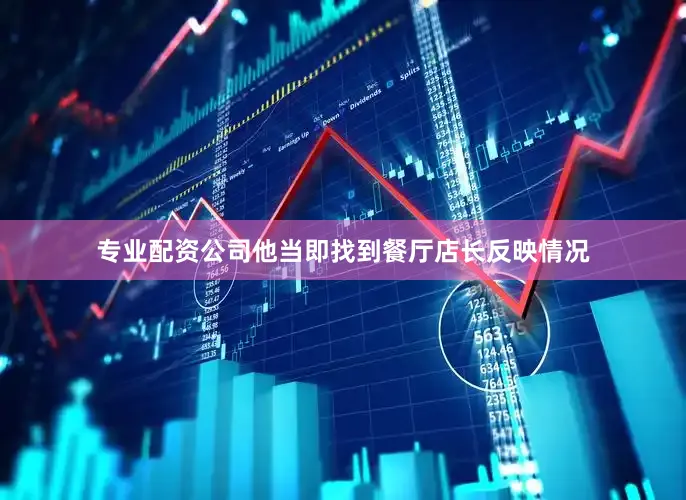 专业配资公司他当即找到餐厅店长反映情况