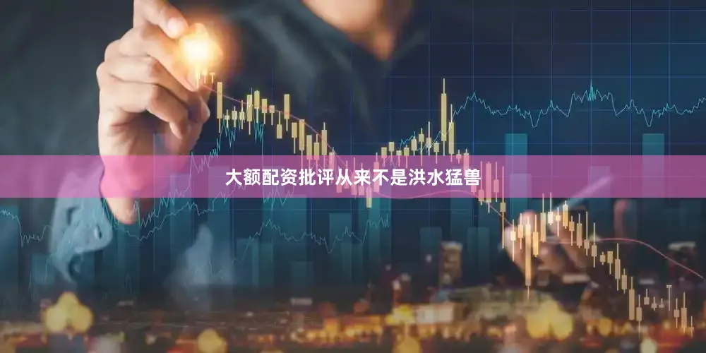 大额配资批评从来不是洪水猛兽