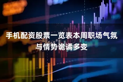 手机配资股票一览表本周职场气氛与情势诡谲多变